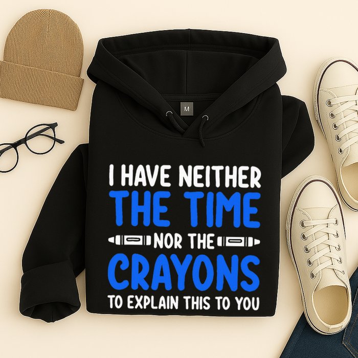 I DonT Have The Time Or The Crayons Funny Hoodie