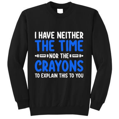I DonT Have The Time Or The Crayons Funny Sweatshirt