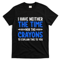 I DonT Have The Time Or The Crayons Funny T-Shirt