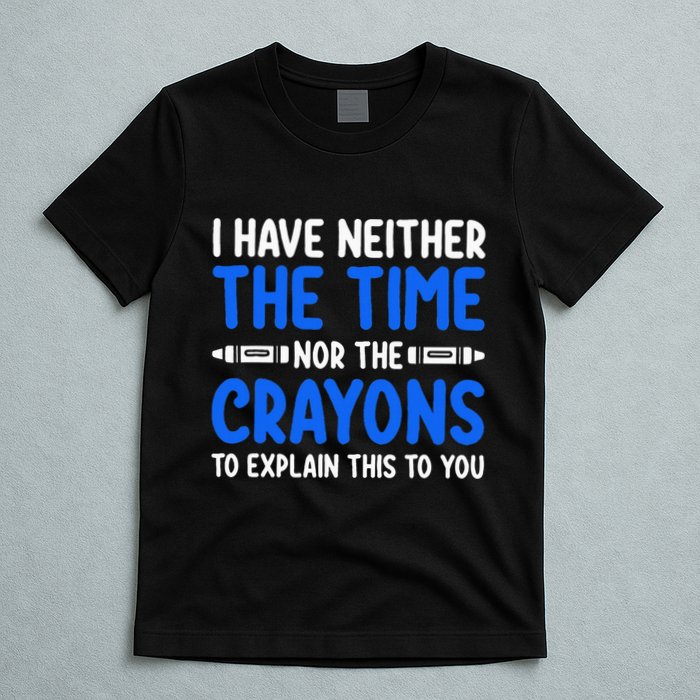 I DonT Have The Time Or The Crayons Funny T-Shirt