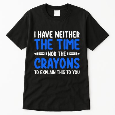 I DonT Have The Time Or The Crayons Funny Tall T-Shirt
