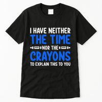 I DonT Have The Time Or The Crayons Funny Tall T-Shirt