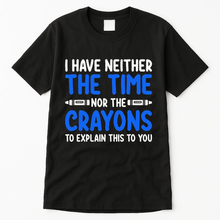 I DonT Have The Time Or The Crayons Funny Tall T-Shirt