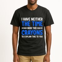 I DonT Have The Time Or The Crayons Funny Tall T-Shirt