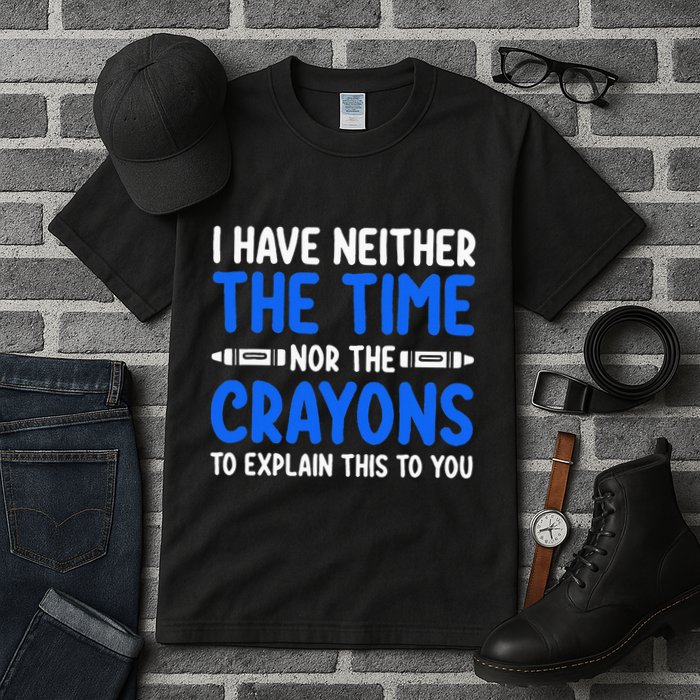I DonT Have The Time Or The Crayons Funny Tall T-Shirt
