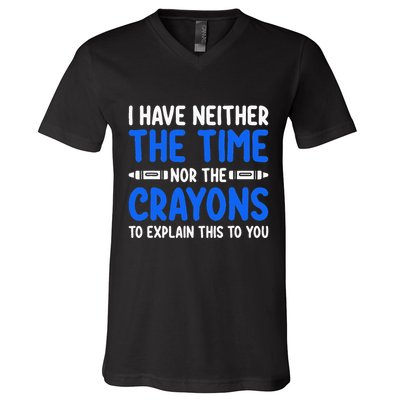 I DonT Have The Time Or The Crayons Funny V-Neck T-Shirt