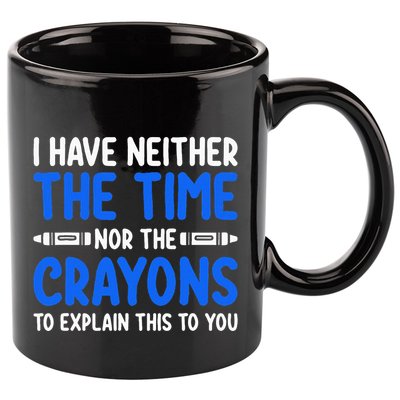 I DonT Have The Time Or The Crayons Funny 11oz C Handle Ceramic Mug