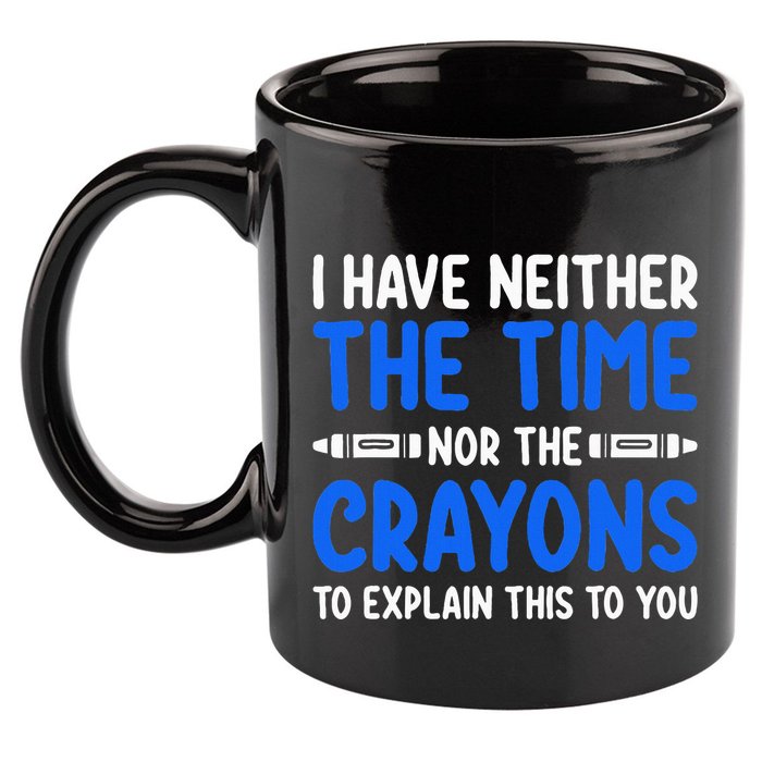 I DonT Have The Time Or The Crayons Funny 11oz C Handle Ceramic Mug