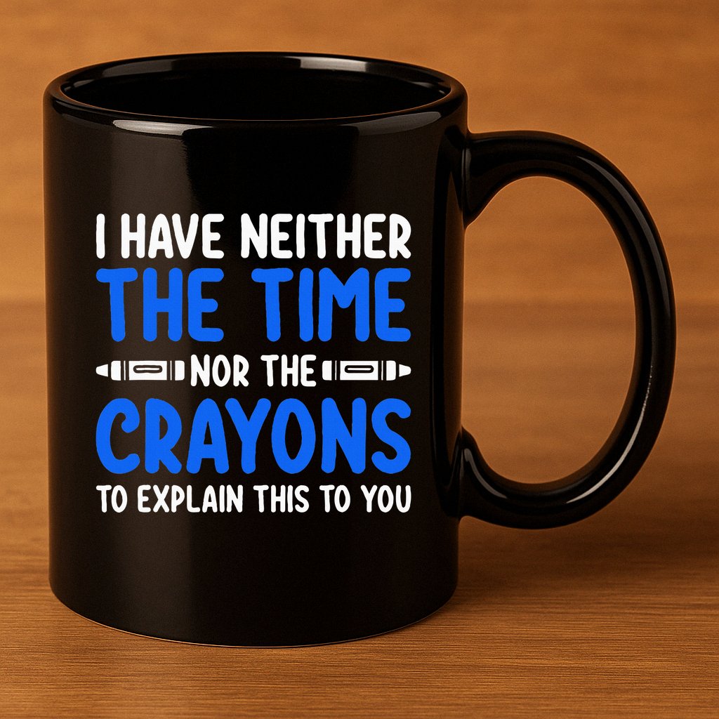 I DonT Have The Time Or The Crayons Funny 11oz C Handle Ceramic Mug