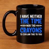 I DonT Have The Time Or The Crayons Funny 11oz C Handle Ceramic Mug