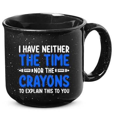 I DonT Have The Time Or The Crayons Funny 15oz Campfire Ceramic Mug
