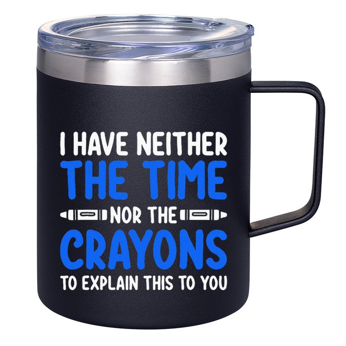 I DonT Have The Time Or The Crayons Funny 12oz Stainless Steel Coffee Mug