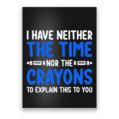 I DonT Have The Time Or The Crayons Funny Poster