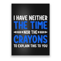 I DonT Have The Time Or The Crayons Funny Poster