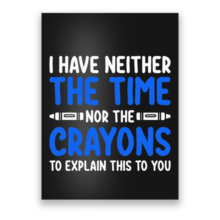 I DonT Have The Time Or The Crayons Funny Poster