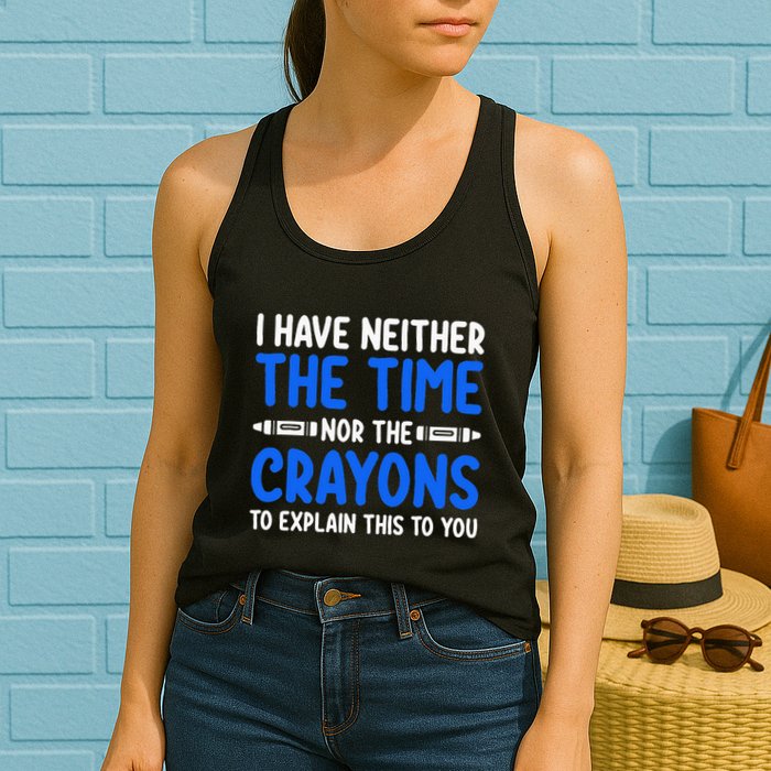 I DonT Have The Time Or The Crayons Funny Womens Tank Top