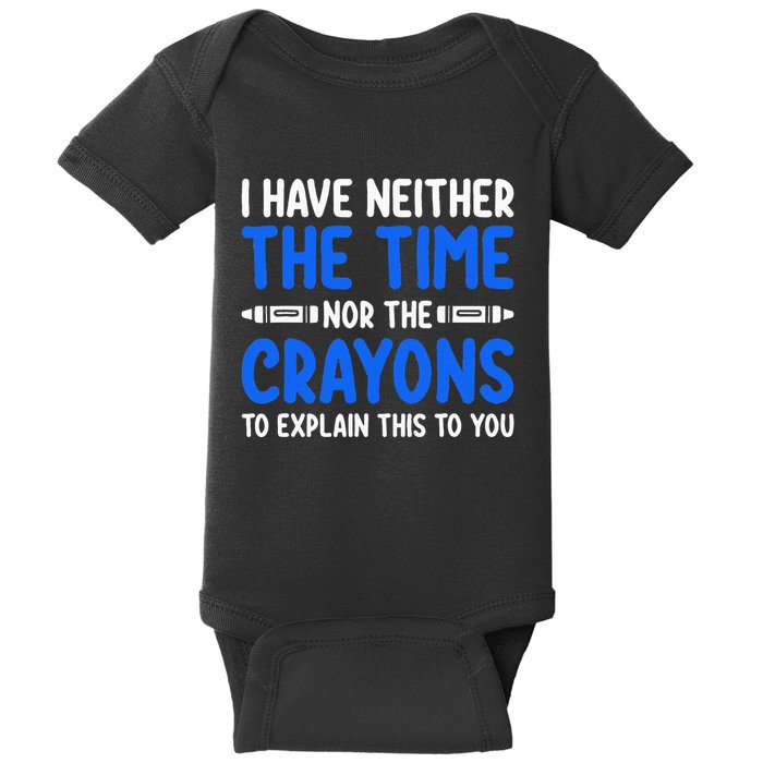 I DonT Have The Time Or The Crayons Funny Baby Bodysuit