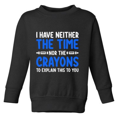 I DonT Have The Time Or The Crayons Funny Toddler Sweatshirt