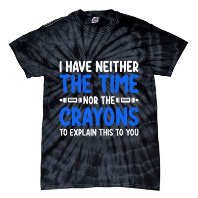 I DonT Have The Time Or The Crayons Funny Tie-Dye T-Shirt
