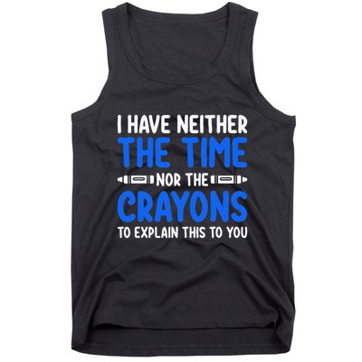 I DonT Have The Time Or The Crayons Funny Tank Top