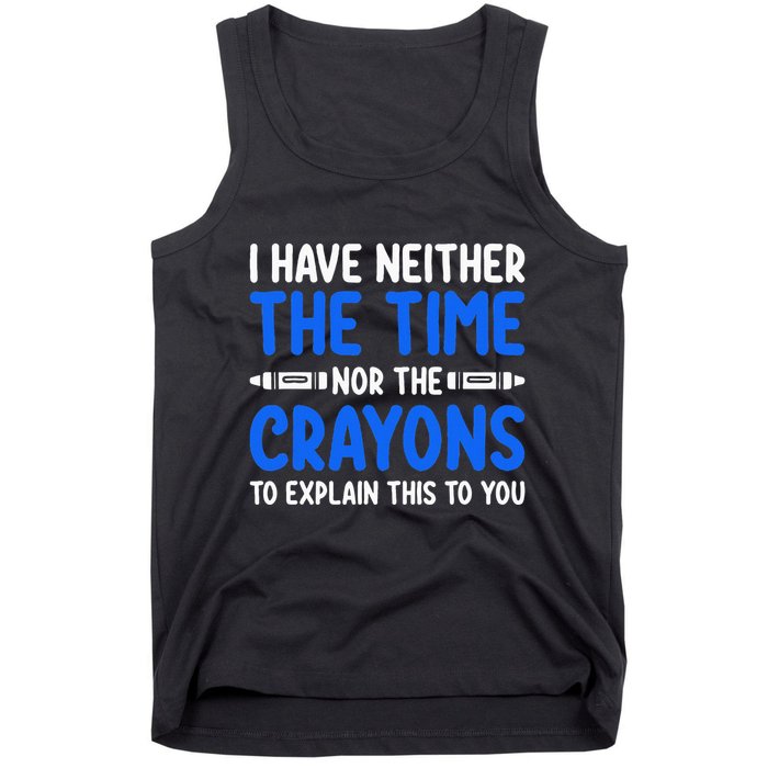 I DonT Have The Time Or The Crayons Funny Tank Top