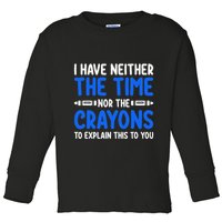 I DonT Have The Time Or The Crayons Funny Toddler Long Sleeve Shirt