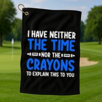 I DonT Have The Time Or The Crayons Funny Golf Towel