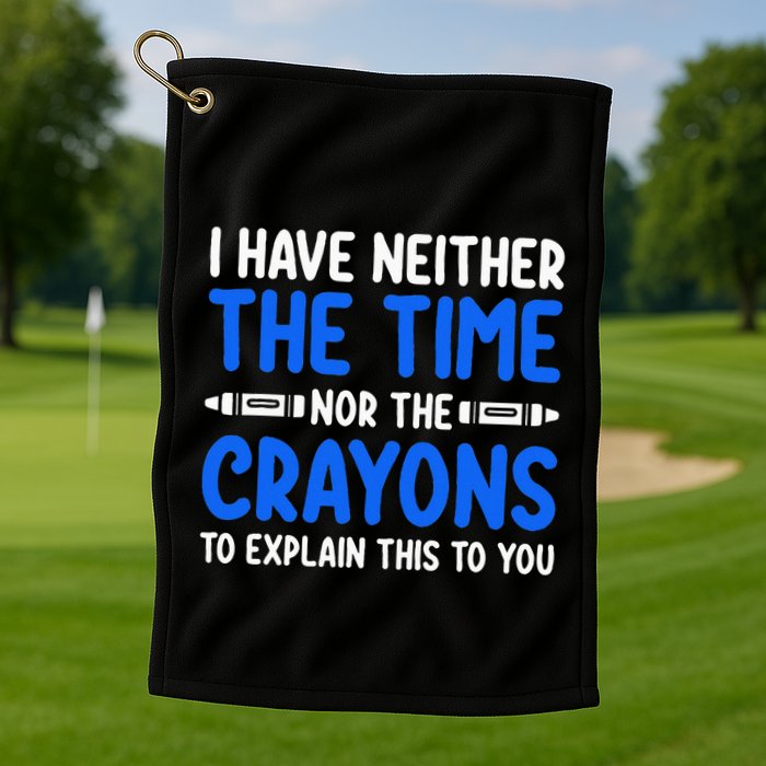I DonT Have The Time Or The Crayons Funny Golf Towel