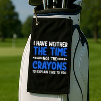 I DonT Have The Time Or The Crayons Funny Golf Towel