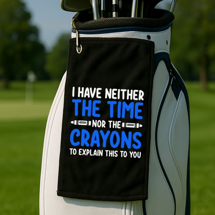 I DonT Have The Time Or The Crayons Funny Golf Towel
