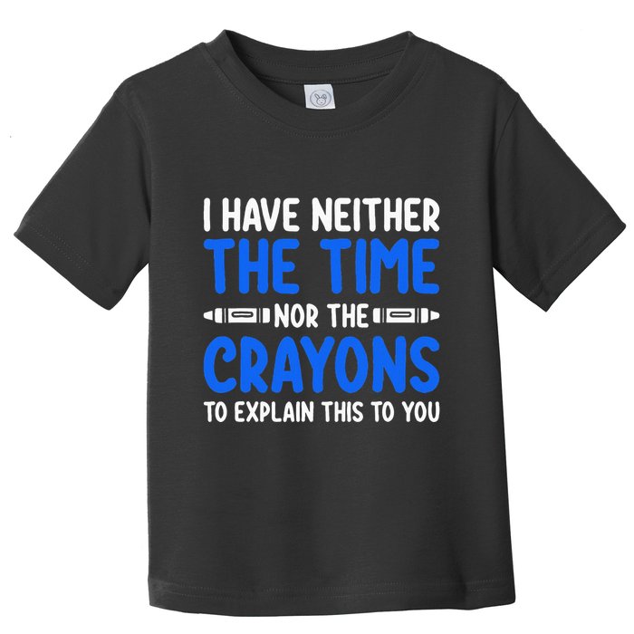 I DonT Have The Time Or The Crayons Funny Toddler T-Shirt