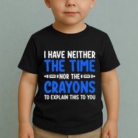 I DonT Have The Time Or The Crayons Funny Toddler T-Shirt
