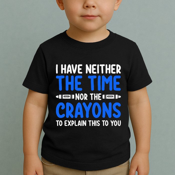 I DonT Have The Time Or The Crayons Funny Toddler T-Shirt