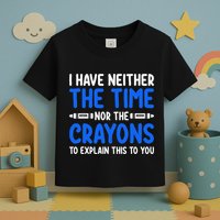 I DonT Have The Time Or The Crayons Funny Toddler T-Shirt