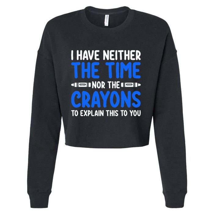I DonT Have The Time Or The Crayons Funny Cropped Pullover Crew