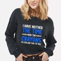 I DonT Have The Time Or The Crayons Funny Cropped Pullover Crew