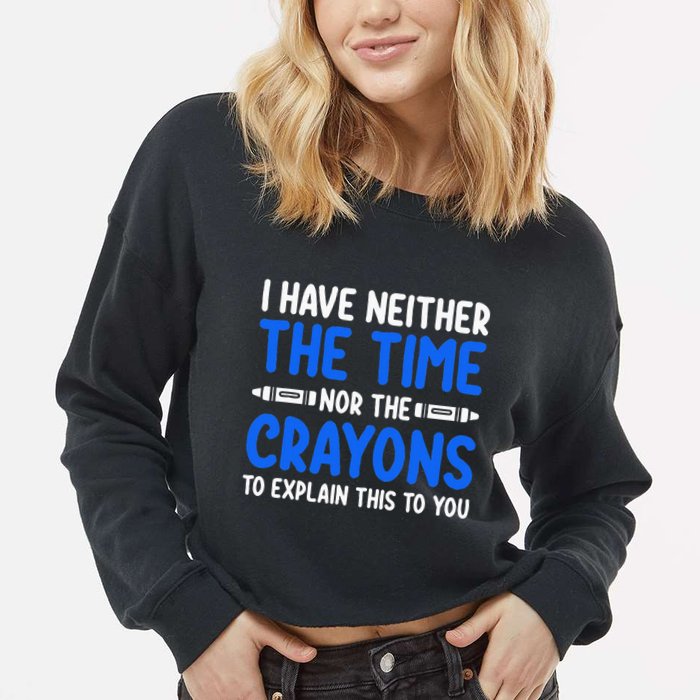 I DonT Have The Time Or The Crayons Funny Cropped Pullover Crew