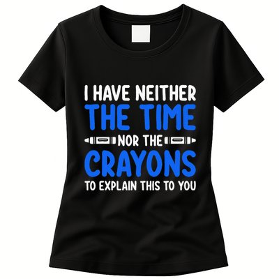 I DonT Have The Time Or The Crayons Funny Womens T-Shirt