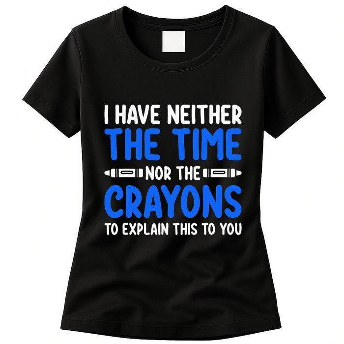 I DonT Have The Time Or The Crayons Funny Womens T-Shirt