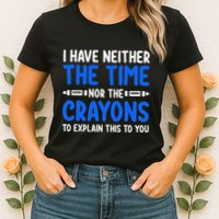 I DonT Have The Time Or The Crayons Funny Womens T-Shirt