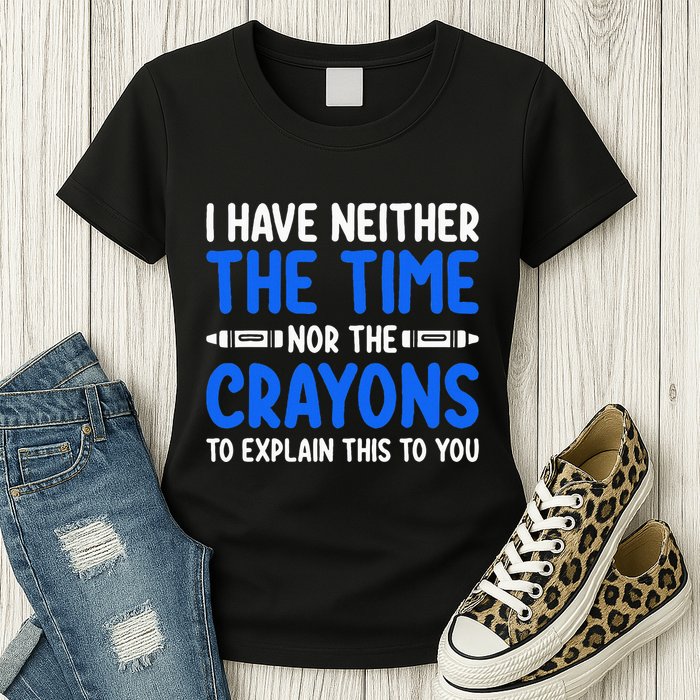 I DonT Have The Time Or The Crayons Funny Womens T-Shirt