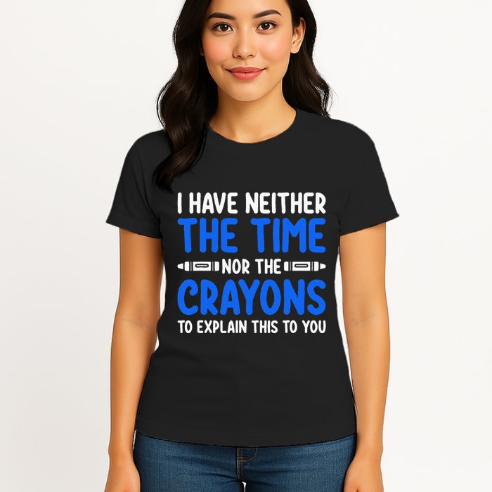 I DonT Have The Time Or The Crayons Funny Womens T-Shirt