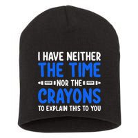 I DonT Have The Time Or The Crayons Funny Short Acrylic Beanie