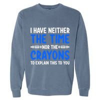 I DonT Have The Time Or The Crayons Funny Garment-Dyed Sweatshirt