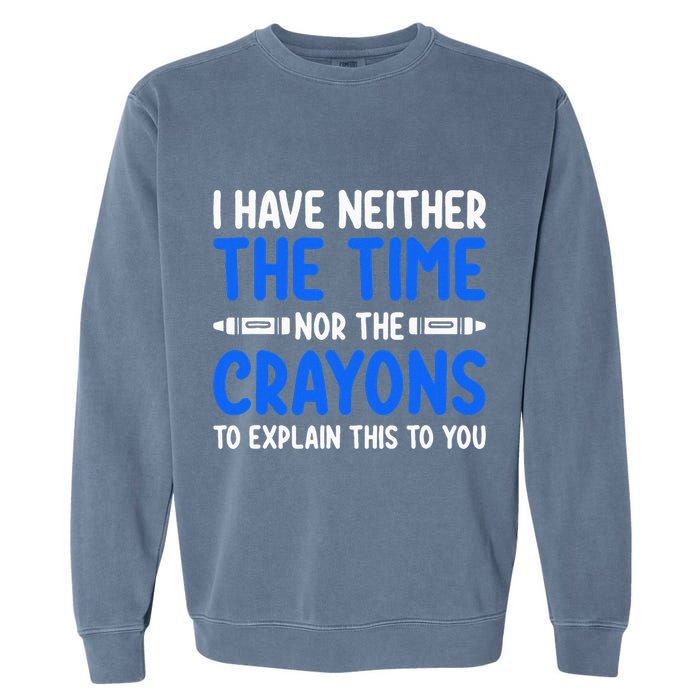 I DonT Have The Time Or The Crayons Funny Garment-Dyed Sweatshirt