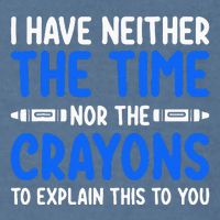 I DonT Have The Time Or The Crayons Funny Garment-Dyed Sweatshirt