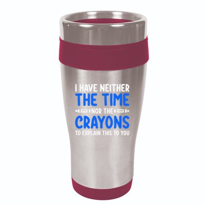 I DonT Have The Time Or The Crayons Funny 16oz Travel Tumbler