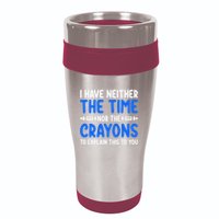 I DonT Have The Time Or The Crayons Funny 16oz Travel Tumbler