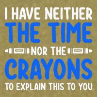 I DonT Have The Time Or The Crayons Funny Garment-Dyed Women's Muscle Tee