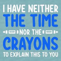 I DonT Have The Time Or The Crayons Funny Sueded Cloud Jersey T-Shirt
